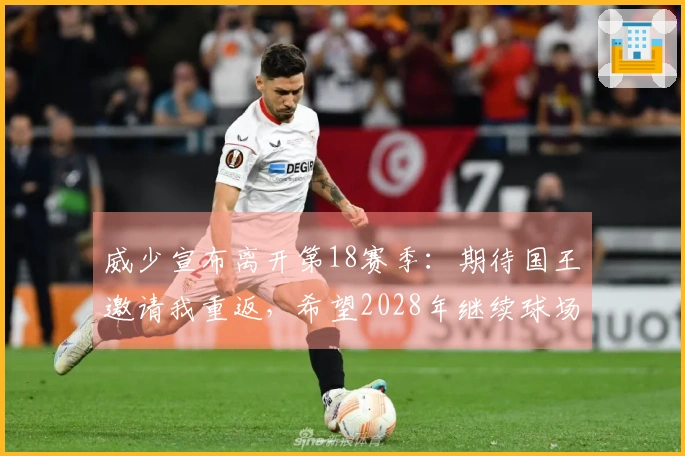 威少宣布离开第18赛季：期待国王邀请我重返，希望2028年继续球场生涯